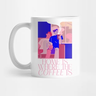 Home Is Where Coffee Is! Mug